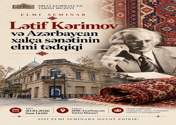 Milli Azərbaycan Tarixi Muzeyində “Lətif Kərimov və Azərbaycan xalça sənətinin elmi tədqiqi” adlı elmi seminar keçiriləcək